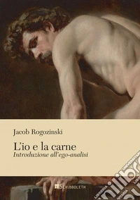 L'io e la carne: Introduzione all’ego-analisi. E-book. Formato PDF ebook
