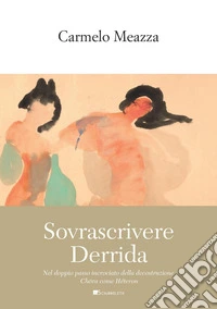 Sovrascrivere Derrida: Nel doppio passo incrociato della decostruzione Chora come Héteron. E-book. Formato PDF ebook