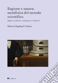 Ragione e natura: metafisica del metodo scientifico: Saggi sul realismo, contingenza e relatività. E-book. Formato PDF ebook