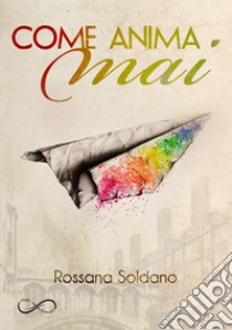 Come anima mai. E-book. Formato EPUB ebook di Rossana Soldano