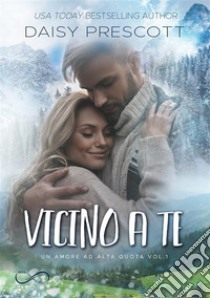 Vicino a teUn Amore ad alta quota vol. 1. E-book. Formato EPUB ebook di Daisy Prescott