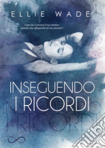 Inseguendo i ricordi. E-book. Formato EPUB ebook di Ellie Wade