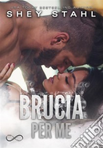 Brucia per me. E-book. Formato EPUB ebook di Shey Stahl