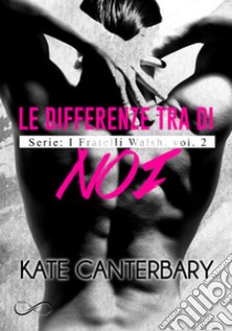 Le differenze tra di noiI fratelli Walsh 2. E-book. Formato EPUB ebook di Kate Canterbary