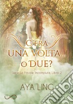 C&apos;era Una Volta... O Due?Le favole incompiute Vol.2. E-book. Formato EPUB ebook