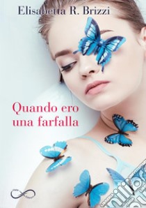 Quando ero una farfalla. E-book. Formato EPUB ebook di Elisabetta R. Brizzi