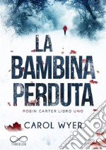 La Bambina PerdutaRobyn Carter Vol.1. E-book. Formato EPUB