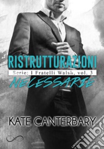 Ristrutturazioni necessarieI fratelli walsh Vol. 3. E-book. Formato EPUB ebook di Kate Canterbary