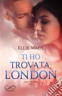 Ti ho trovata, LondonCuori Imperfetti Vol. 1. E-book. Formato EPUB ebook di Ellie Wade