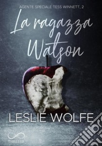 La Ragazza WatsonAgente Speciale Tess Winnett Vol.2. E-book. Formato EPUB ebook di Leslie Wolfe