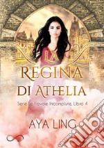 La Regina di AtheliaLe favole incompiute Vol. 4. E-book. Formato EPUB ebook