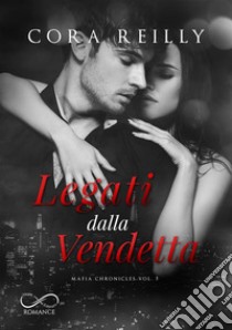 Legati dalla VendettaMafia Chronicles Vol. 5. E-book. Formato EPUB ebook di Cora Reilly