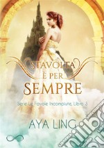 Stavolta è per sempreLe favole incompiute vol. 3. E-book. Formato EPUB ebook