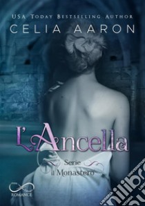 L’AncellaIl Monastero Vol. 1. E-book. Formato EPUB ebook di Celia Aaron