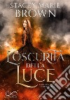 L’oscurità della luceSerie Darkness vol. 1. E-book. Formato EPUB ebook di Stacey Marie Brown