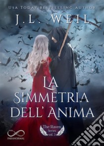 La simmetria dell’AnimaThe Raven Series Vol. 3. E-book. Formato EPUB ebook di J.L. Weil