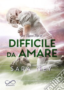 Difficile da amare. E-book. Formato EPUB ebook di Sara Ney