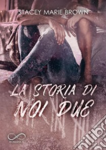 La storia di noi due. E-book. Formato EPUB ebook di Stacey Marie Brown