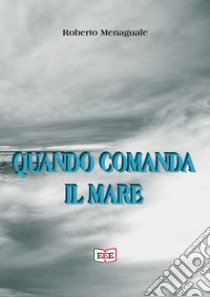 Quando comanda il mare. E-book. Formato Mobipocket ebook di Roberto Menaguale