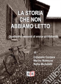 La storia che non abbiamo lettoQuattordici racconti di eroica quotidianità. E-book. Formato Mobipocket ebook di Consuelo Cordara