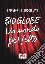 BioglobeUn mondo perfetto. E-book. Formato Mobipocket