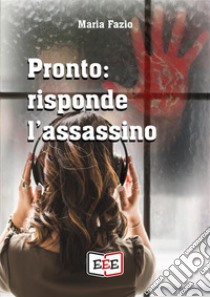 Pronto: risponde l'assassino. E-book. Formato Mobipocket ebook di Maria Fazio