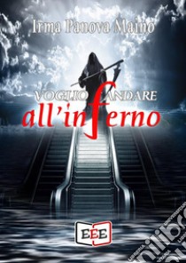 Voglio andare all'Inferno. E-book. Formato Mobipocket ebook di Irma Panova Maino