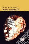 I versi cannibali. E-book. Formato EPUB ebook di Alessandro Marconetti