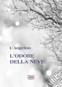 L'odore della neve. E-book. Formato Mobipocket ebook di L'Angelino