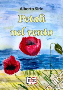 Petali nel vento. E-book. Formato EPUB ebook di Alberto Sirio