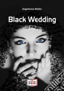 Black Wedding. E-book. Formato EPUB ebook di Angelarosa Weiler