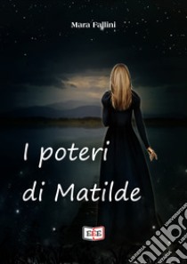 I poteri di Matilde. E-book. Formato EPUB ebook di Mara Fallini