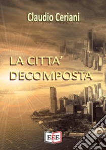 La città decomposta. E-book. Formato EPUB ebook di Claudio Ceriani