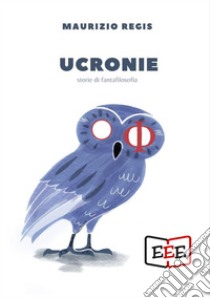 UcronieStorie di fantafilosofia. E-book. Formato EPUB ebook di Maurizio Regis