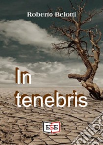 In tenebris. E-book. Formato EPUB ebook di Roberto Belotti