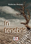 In tenebris. E-book. Formato EPUB ebook di Roberto Belotti