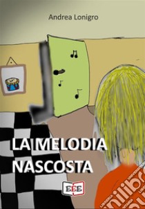 La melodia nascosta. E-book. Formato EPUB ebook di Andrea Lonigro