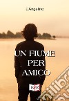 Un fiume per amico. E-book. Formato EPUB ebook