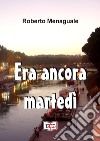 Era ancora martedì. E-book. Formato EPUB ebook di Roberto Menaguale