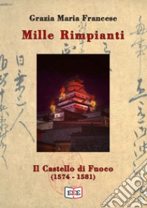 Mille rimpianti - IIIl castello di fuoco (1574-1581). E-book. Formato EPUB ebook di Grazia Maria Francese