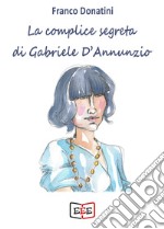 La complice segreta di Gabriele D’Annunzio. E-book. Formato EPUB ebook