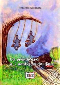 La primavera e i nontiscordardime. E-book. Formato EPUB ebook di Gerardo Saponara