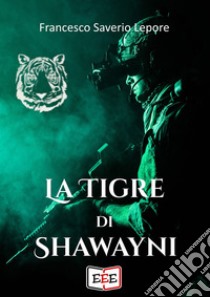 La tigre di Shawayni. E-book. Formato EPUB ebook di Francesco Lepore