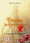 Teresa la PartigianaUna famiglia nella Resistenza. E-book. Formato EPUB ebook di Gianfranco Chieppino