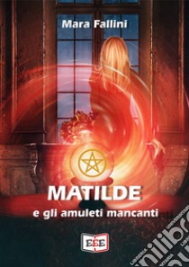 Matilde e gli amuleti mancanti. E-book. Formato EPUB ebook di Mara Fallini