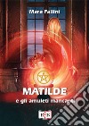 Matilde e gli amuleti mancanti. E-book. Formato EPUB ebook di Mara Fallini