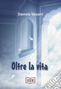 Oltre la vita. E-book. Formato EPUB ebook di Daniela Vasarri