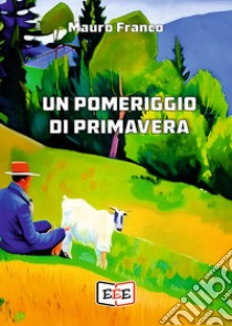 Un pomeriggio di primavera. E-book. Formato EPUB ebook di Mauro Franco