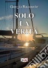 Solo la verità. E-book. Formato EPUB ebook di Giorgio Boccaccio