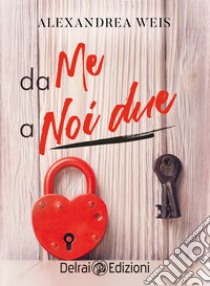 Da me a noi due. E-book. Formato EPUB ebook di Alexandrea Weis